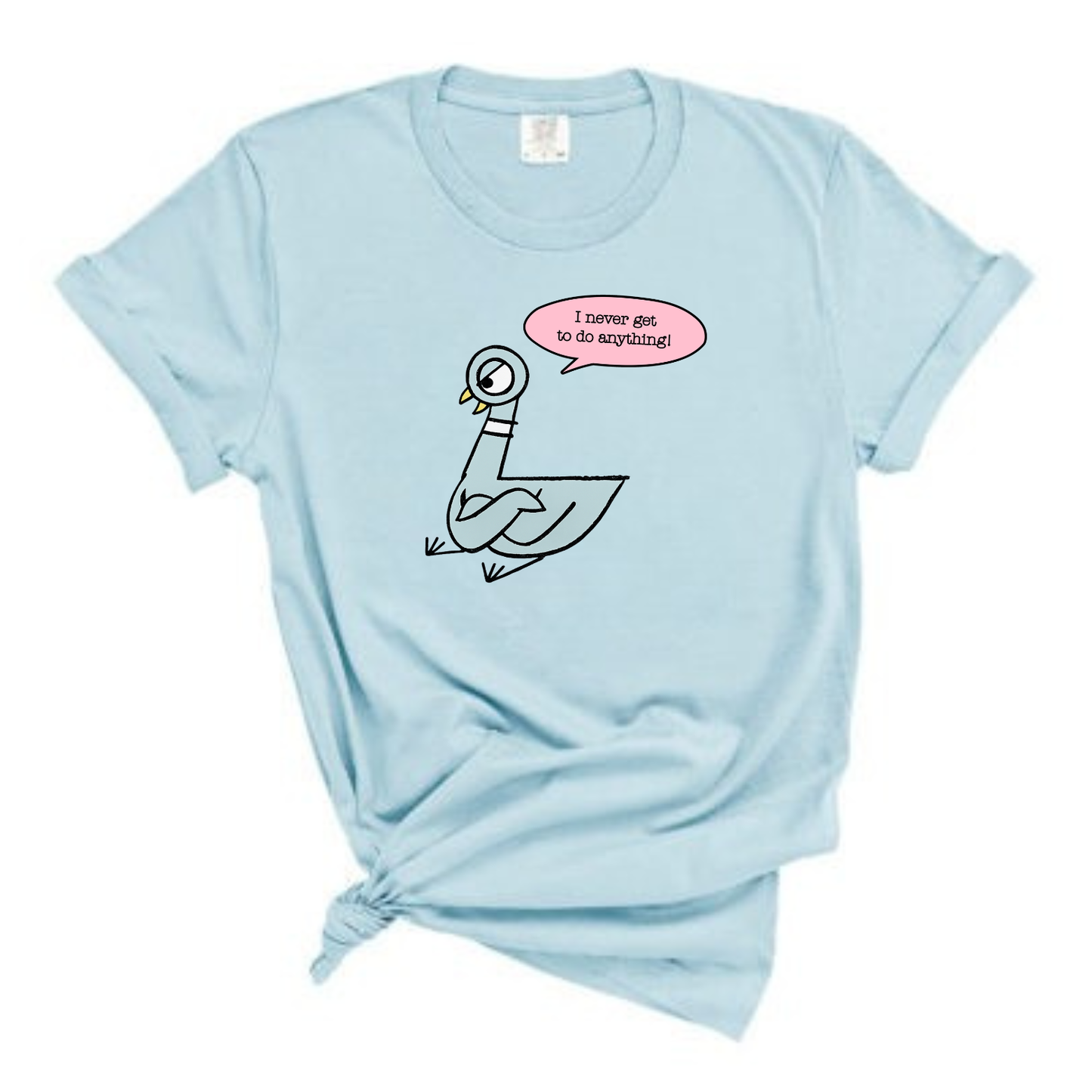 “I never get to do anything” Pigeon Tee