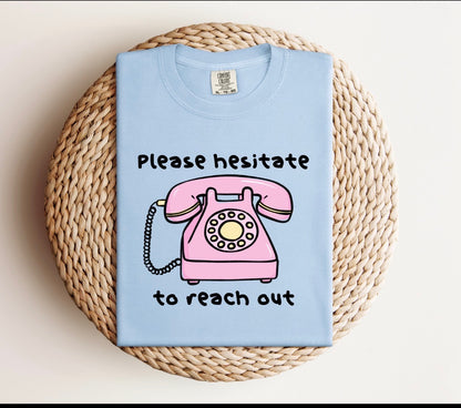 Please Hesitate to Reach Out Tee