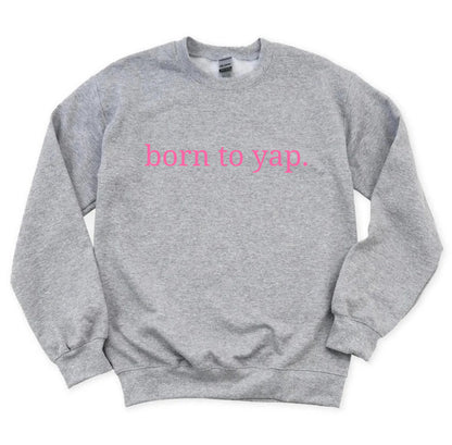 “Born to yap.” Sweatshirt