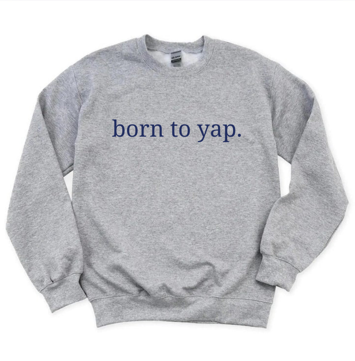 “Born to yap.” Sweatshirt