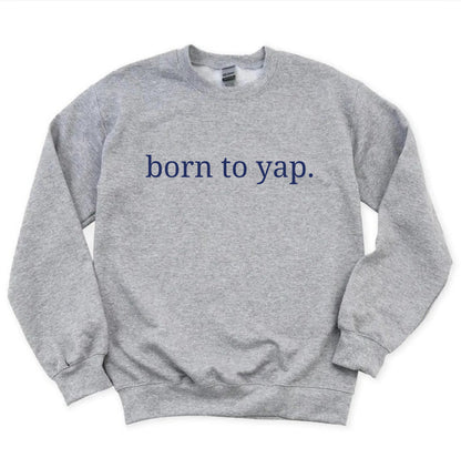 “Born to yap.” Sweatshirt