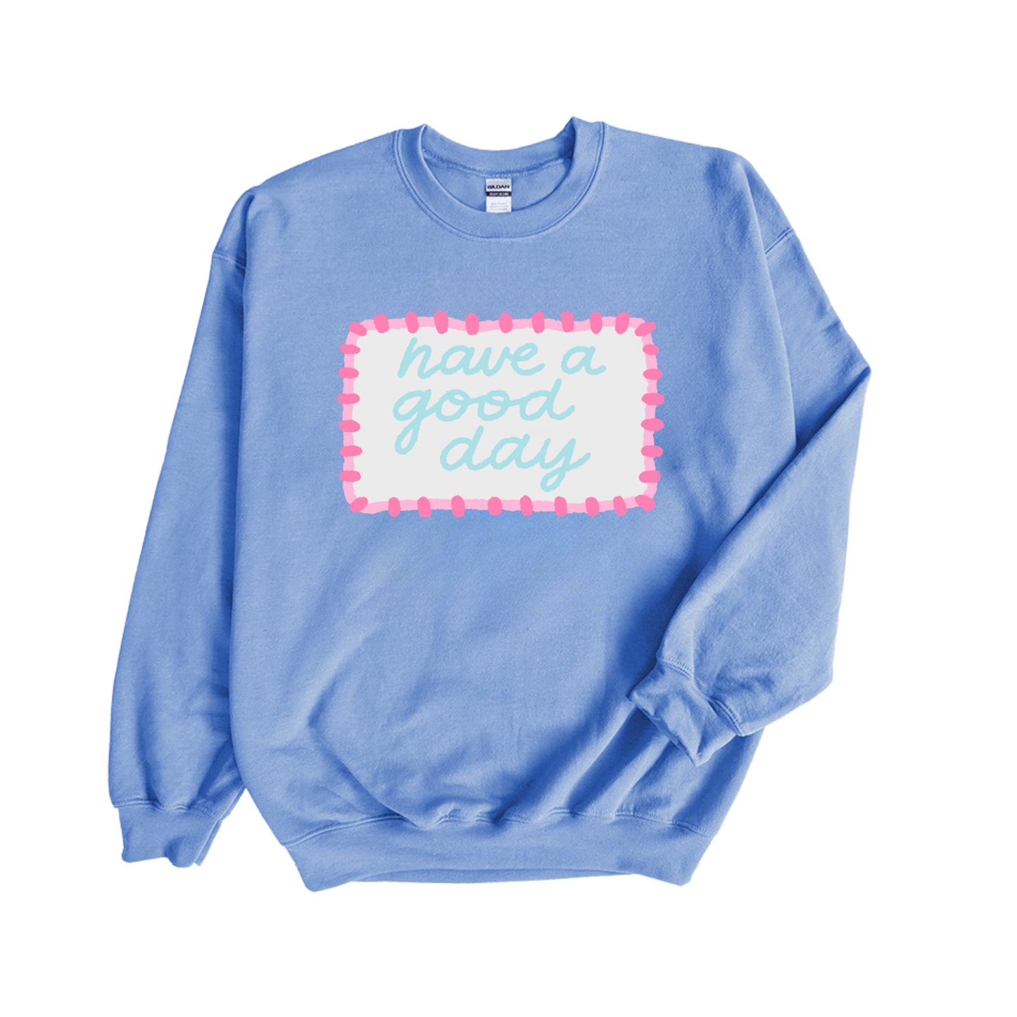 “Have a good day” Sweatshirt