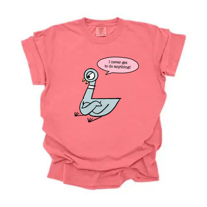 “I never get to do anything” Pigeon Tee