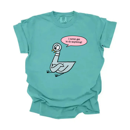 “I never get to do anything” Pigeon Tee