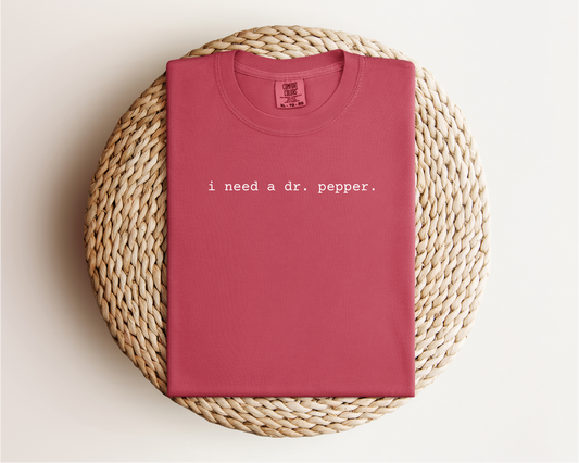“I Need a Dr. Pepper” Tee